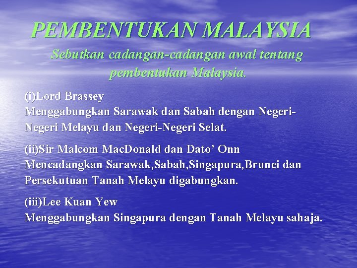 PEMBENTUKAN MALAYSIA Sebutkan cadangan-cadangan awal tentang pembentukan Malaysia. (i)Lord Brassey Menggabungkan Sarawak dan Sabah