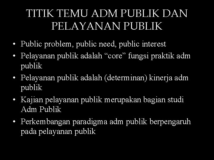 TITIK TEMU ADM PUBLIK DAN PELAYANAN PUBLIK • Public problem, public need, public interest