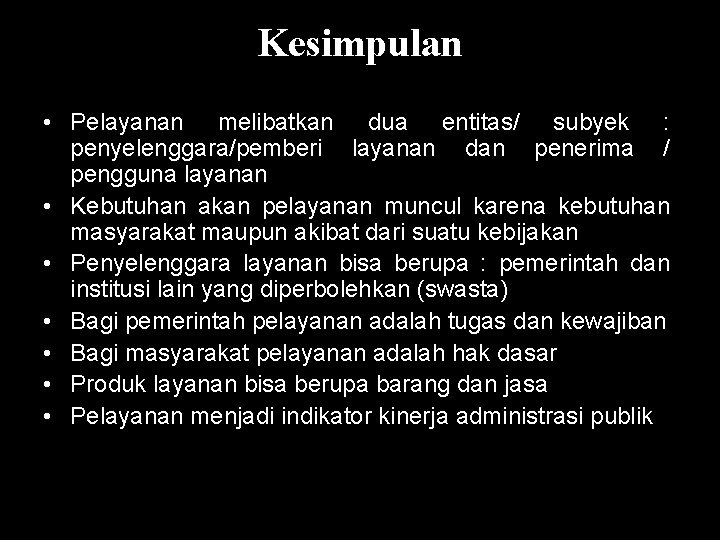 Kesimpulan • Pelayanan melibatkan dua entitas/ subyek : penyelenggara/pemberi layanan dan penerima / pengguna