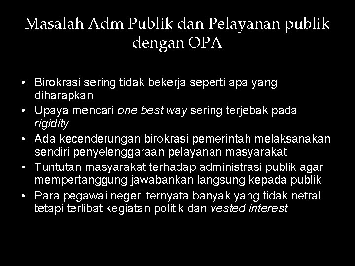 Masalah Adm Publik dan Pelayanan publik dengan OPA • Birokrasi sering tidak bekerja seperti