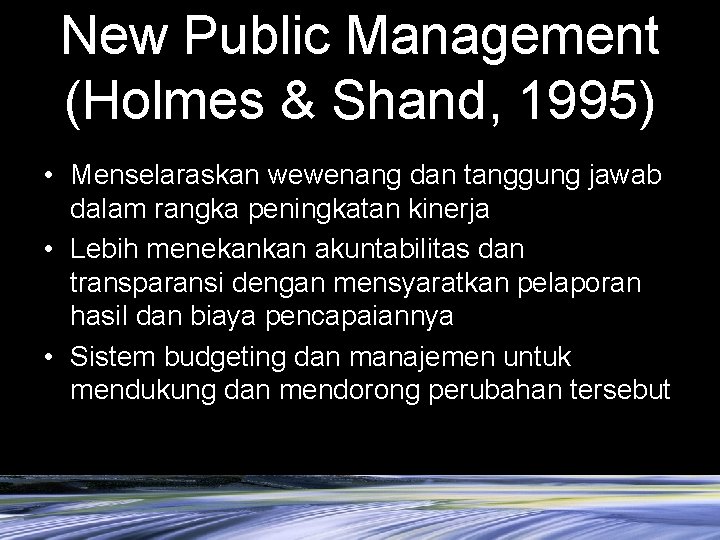 New Public Management (Holmes & Shand, 1995) • Menselaraskan wewenang dan tanggung jawab dalam