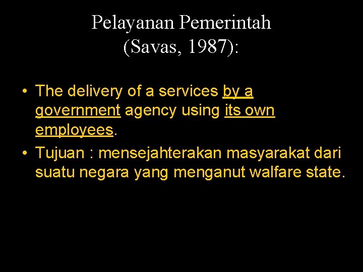 Pelayanan Pemerintah (Savas, 1987): • The delivery of a services by a government agency