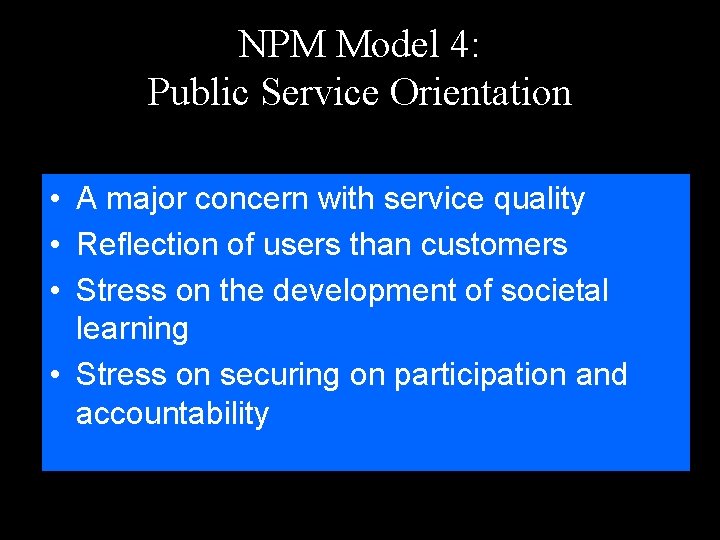 NPM Model 4: Public Service Orientation • A major concern with service quality •