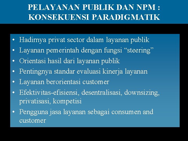 PELAYANAN PUBLIK DAN NPM : KONSEKUENSI PARADIGMATIK • • • Hadirnya privat sector dalam