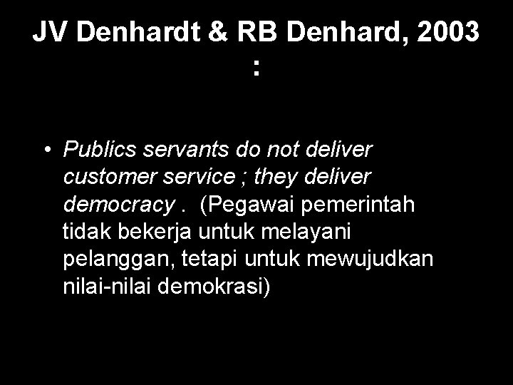 JV Denhardt & RB Denhard, 2003 : • Publics servants do not deliver customer