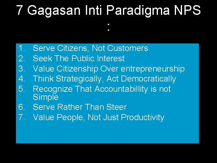 7 Gagasan Inti Paradigma NPS : 1. 2. 3. 4. 5. Serve Citizens, Not