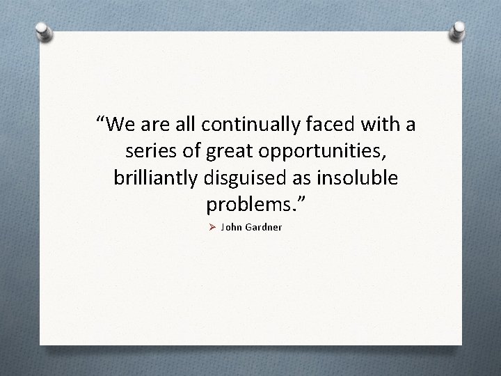 “We are all continually faced with a series of great opportunities, brilliantly disguised as “We are all continually faced with a series of great opportunities, brilliantly disguised as