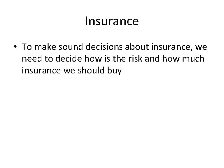 Insurance • To make sound decisions about insurance, we need to decide how is