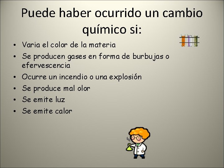 Puede haber ocurrido un cambio químico si: • Varia el color de la materia