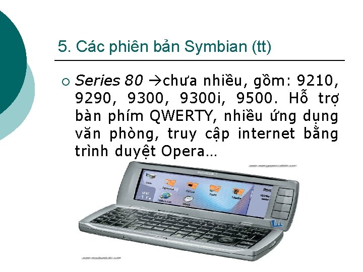 5. Các phiên bản Symbian (tt) ¡ Series 80 chưa nhiều, gồm: 9210, 9290,