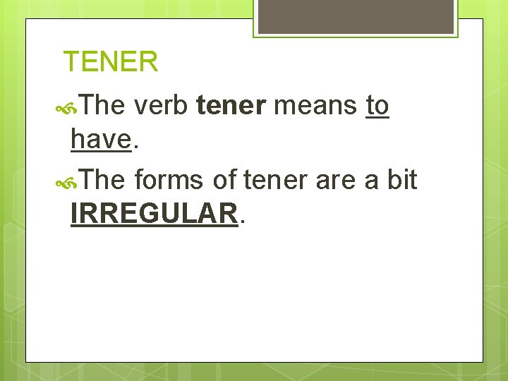 TENER The verb tener means to have. The forms of tener are a bit