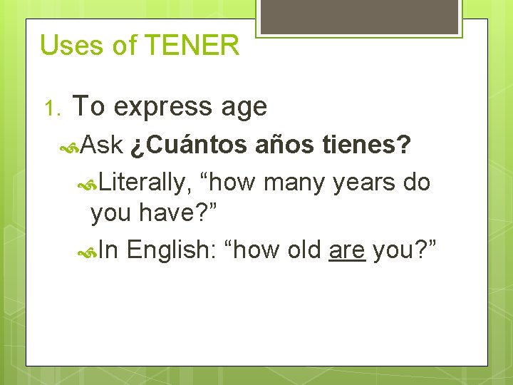 Uses of TENER 1. To express age Ask ¿Cuántos años tienes? Literally, “how many