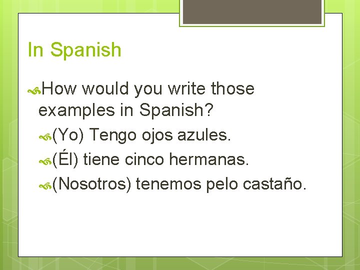 In Spanish How would you write those examples in Spanish? (Yo) Tengo ojos azules.