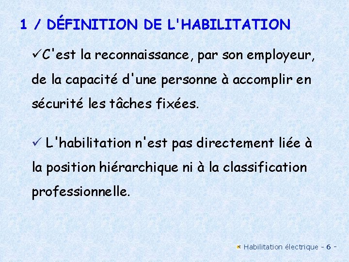1 / DÉFINITION DE L'HABILITATION üC'est la reconnaissance, par son employeur, de la capacité