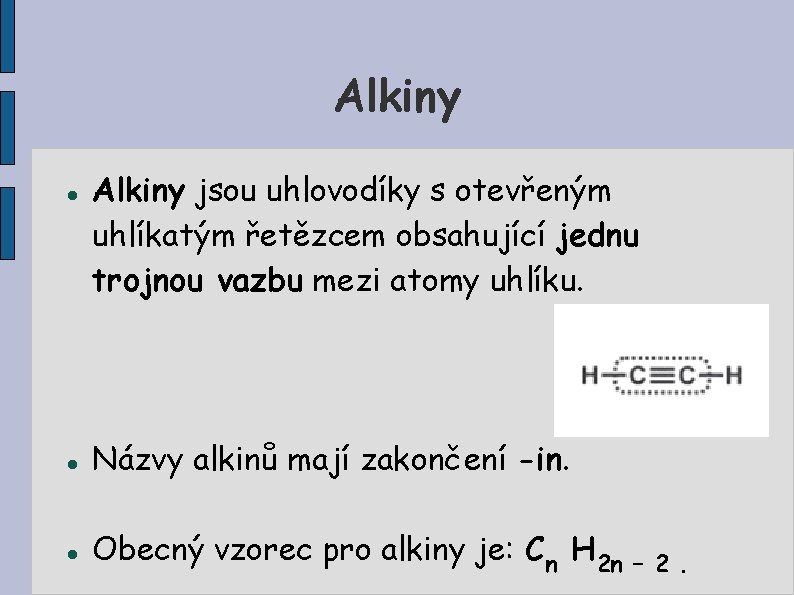 Alkiny Alkiny jsou uhlovodíky s otevřeným uhlíkatým řetězcem obsahující jednu trojnou vazbu mezi atomy
