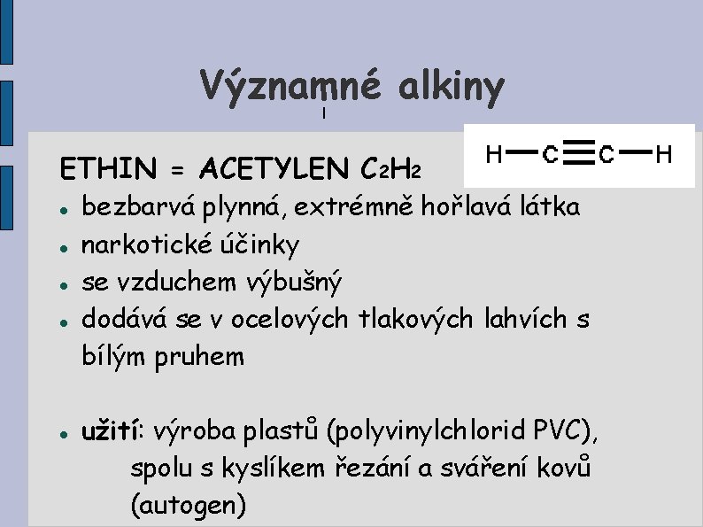 Významné alkiny l ETHIN = ACETYLEN C 2 H 2 bezbarvá plynná, extrémně hořlavá
