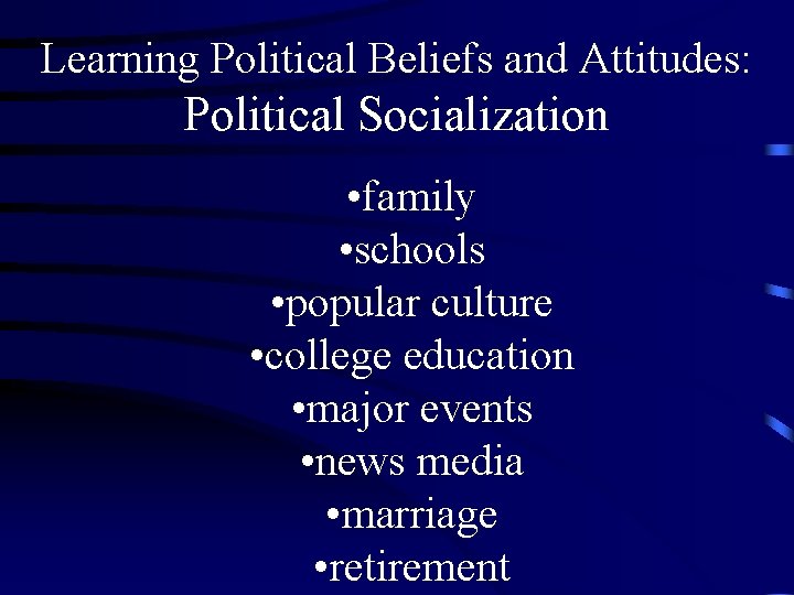 Learning Political Beliefs and Attitudes: Political Socialization • family • schools • popular culture