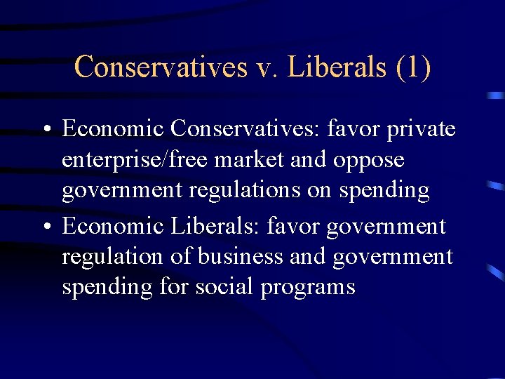 Conservatives v. Liberals (1) • Economic Conservatives: favor private enterprise/free market and oppose government