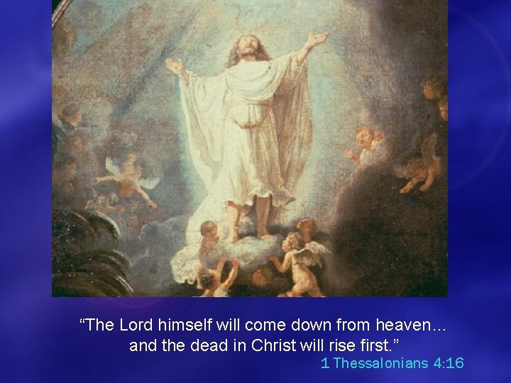 “The Lord himself will come down from heaven… and the dead in Christ will