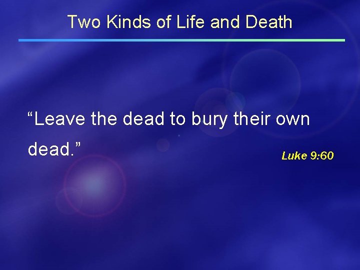 Two Kinds of Life and Death “Leave the dead to bury their own dead.
