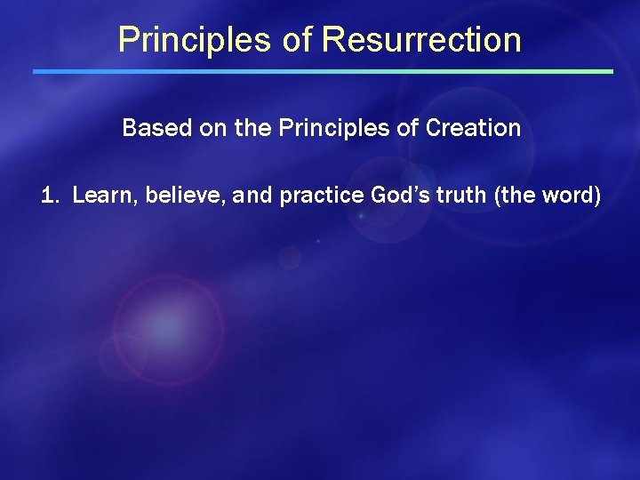 Principles of Resurrection Based on the Principles of Creation 1. Learn, believe, and practice