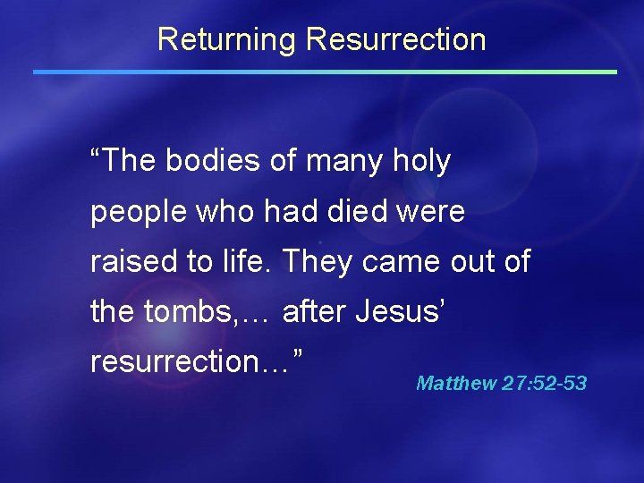 Returning Resurrection “The bodies of many holy people who had died were raised to