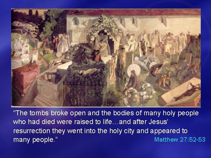 “The tombs broke open and the bodies of many holy people who had died