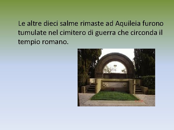 Le altre dieci salme rimaste ad Aquileia furono tumulate nel cimitero di guerra che
