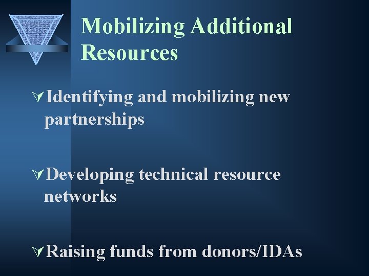 Mobilizing Additional Resources ÚIdentifying and mobilizing new partnerships ÚDeveloping technical resource networks ÚRaising funds