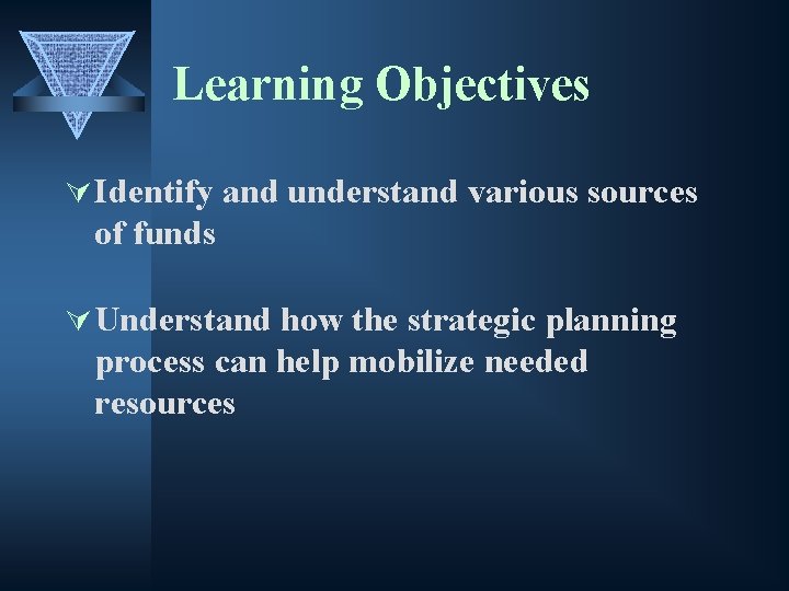 Learning Objectives Ú Identify and understand various sources of funds Ú Understand how the