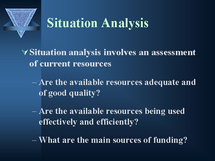 Situation Analysis Ú Situation analysis involves an assessment of current resources – Are the