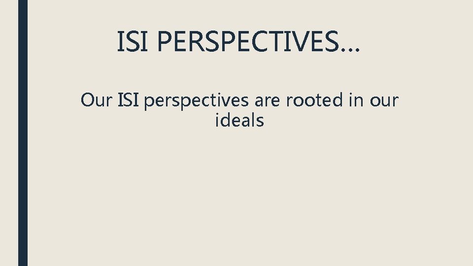 ISI PERSPECTIVES… Our ISI perspectives are rooted in our ideals 