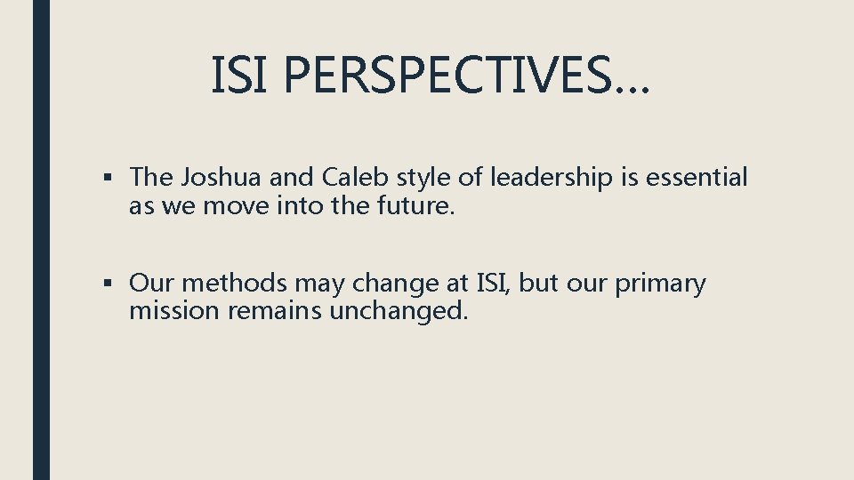 ISI PERSPECTIVES… § The Joshua and Caleb style of leadership is essential as we