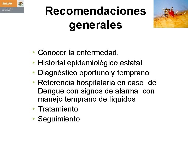 Recomendaciones generales • • Conocer la enfermedad. Historial epidemiológico estatal Diagnóstico oportuno y temprano