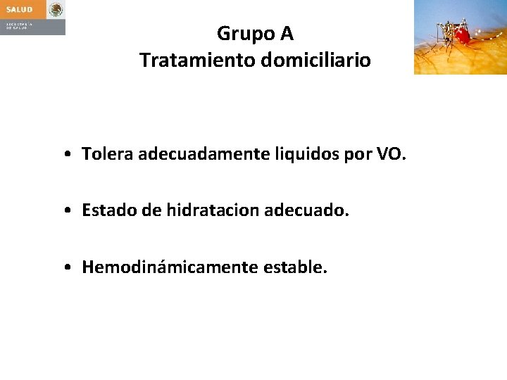 Grupo A Tratamiento domiciliario • Tolera adecuadamente liquidos por VO. • Estado de hidratacion
