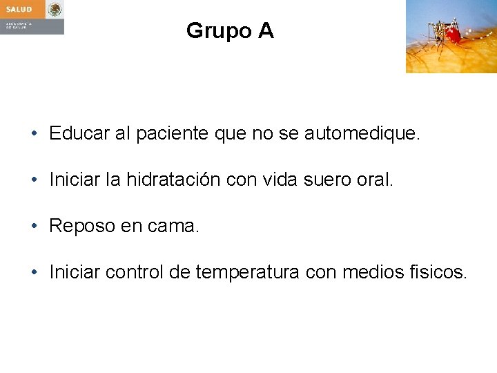 Grupo A • Educar al paciente que no se automedique. • Iniciar la hidratación