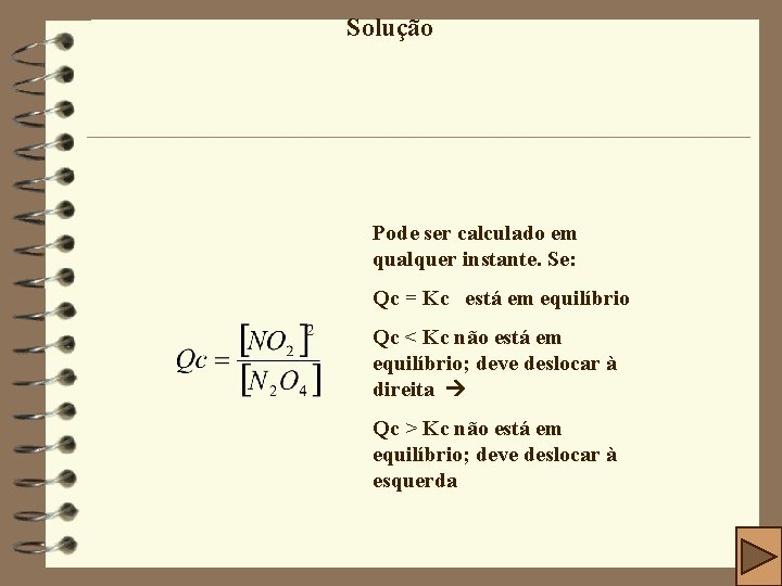 Solução Pode ser calculado em qualquer instante. Se: Qc = Kc está em equilíbrio