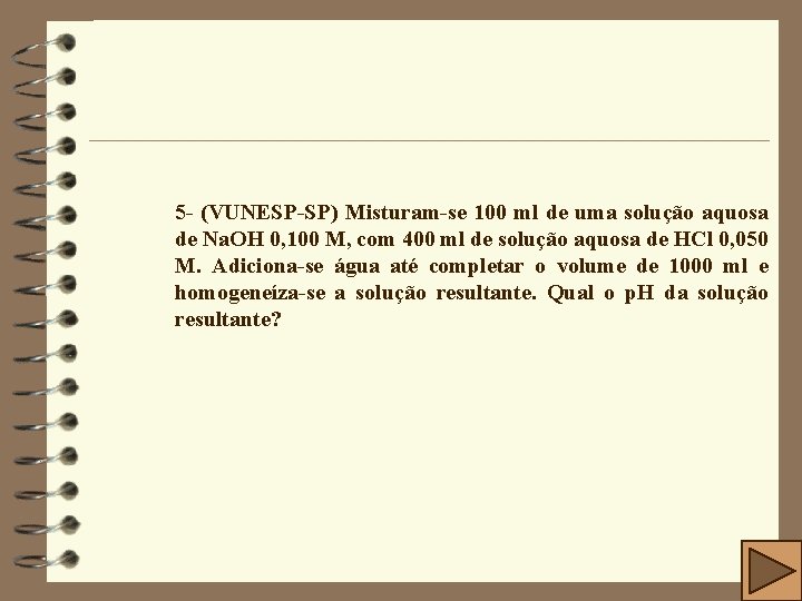 5 - (VUNESP-SP) Misturam-se 100 ml de uma solução aquosa de Na. OH 0,