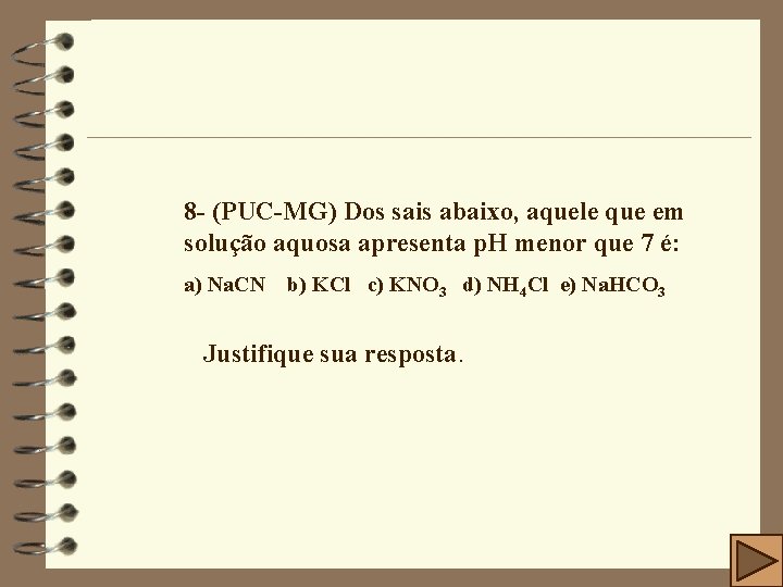 8 - (PUC-MG) Dos sais abaixo, aquele que em solução aquosa apresenta p. H