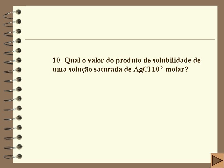 10 - Qual o valor do produto de solubilidade de uma solução saturada de