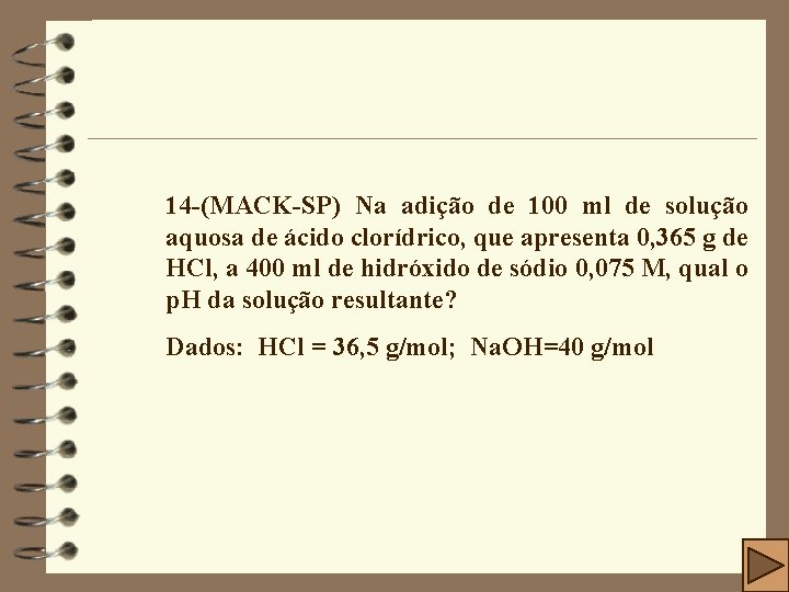 14 -(MACK-SP) Na adição de 100 ml de solução aquosa de ácido clorídrico, que