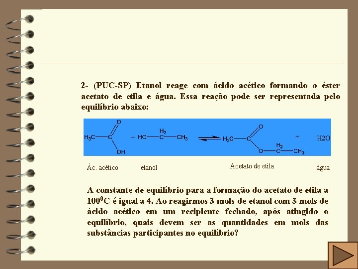 2 - (PUC-SP) Etanol reage com ácido acético formando o éster acetato de etila