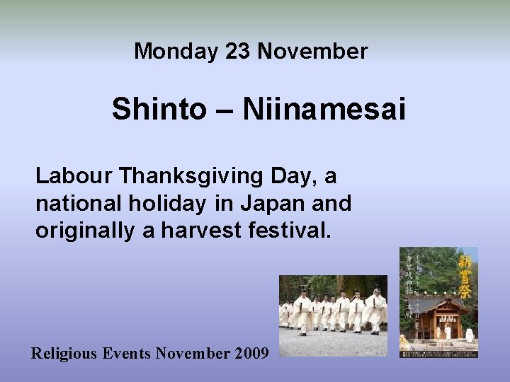Monday 23 November Shinto – Niinamesai Labour Thanksgiving Day, a national holiday in Japan