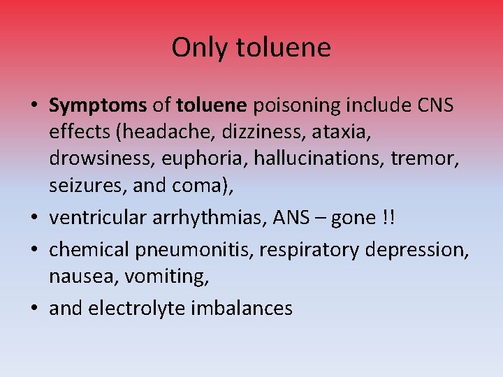 Only toluene • Symptoms of toluene poisoning include CNS effects (headache, dizziness, ataxia, drowsiness,