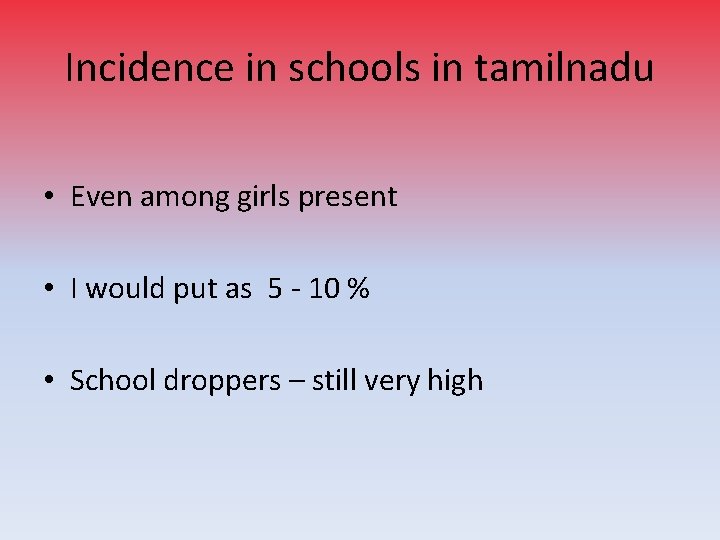 Incidence in schools in tamilnadu • Even among girls present • I would put