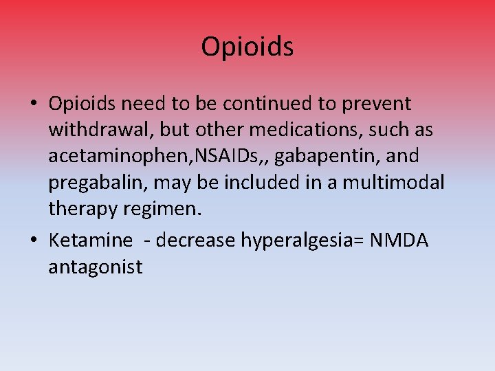 Opioids • Opioids need to be continued to prevent withdrawal, but other medications, such