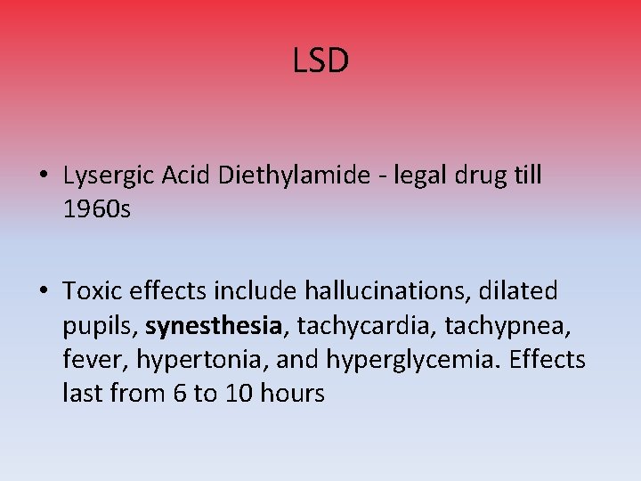 LSD • Lysergic Acid Diethylamide - legal drug till 1960 s • Toxic effects