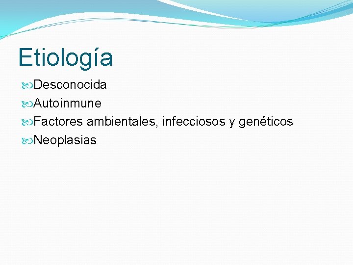 Etiología Desconocida Autoinmune Factores ambientales, infecciosos y genéticos Neoplasias 