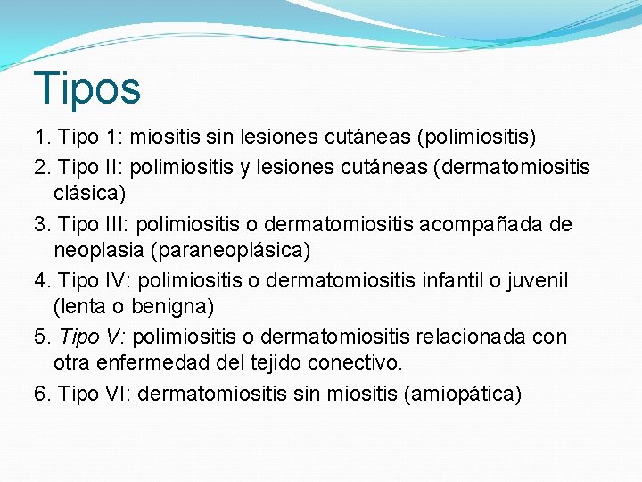 Tipos 1. Tipo 1: miositis sin lesiones cutáneas (polimiositis) 2. Tipo II: polimiositis y