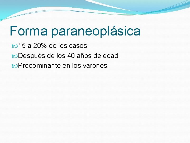 Forma paraneoplásica 15 a 20% de los casos Después de los 40 años de